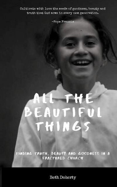 Cover for Beth Doherty · All Beautiful Things: Finding Faith, Beauty and Goodness in a Fractured Church (Hardcover Book) (2020)