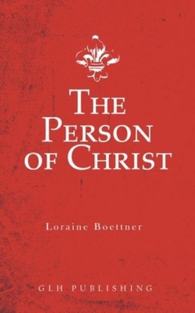 The Person of Christ - Boettner Loraine - Books - Glh Publishing - 9781948648899 - 2020