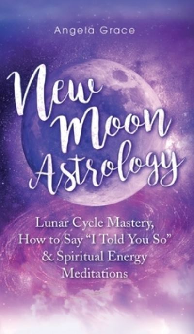 Cover for Angela Grace · New Moon Astrology (Hardcover Book) (2021)