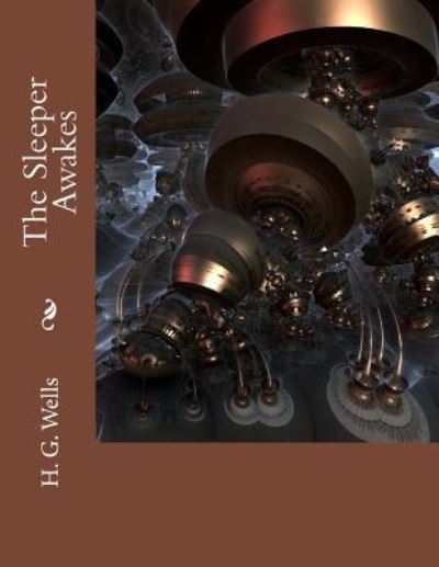 The Sleeper Awakes - H G Wells - Books - Createspace Independent Publishing Platf - 9781977879899 - October 3, 2017