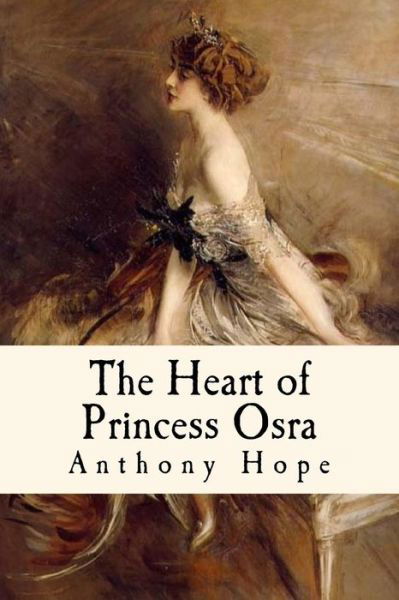 The Heart of Princess Osra - Anthony Hope - Bøker - Createspace Independent Publishing Platf - 9781979309899 - 1. november 2017