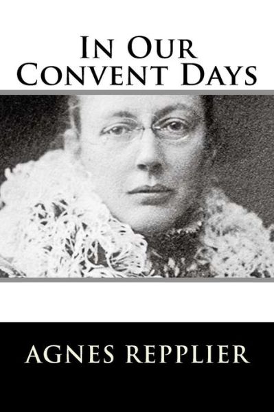 Cover for Agnes Repplier · In Our Convent Days (Taschenbuch) (2017)