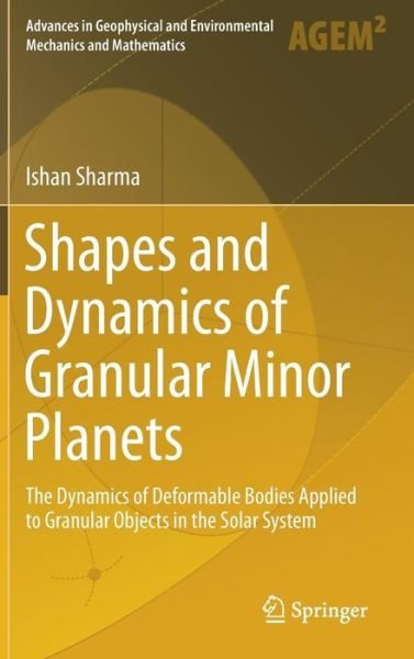 Cover for Ishan Sharma · Shapes and Dynamics of Granular Minor Planets: The Dynamics of Deformable Bodies Applied to Granular Objects in the Solar System - Advances in Geophysical and Environmental Mechanics and Mathematics (Hardcover Book) [1st ed. 2017 edition] (2016)
