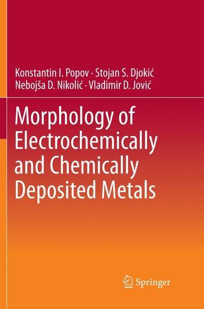 Cover for Konstantin I. Popov · Morphology of Electrochemically and Chemically Deposited Metals (Paperback Book) [Softcover reprint of the original 1st ed. 2016 edition] (2018)