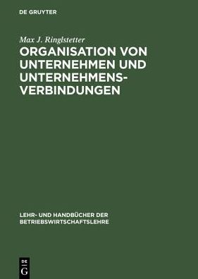 Cover for Max J Ringlstetter · Organisation Von Unternehmen Und Unternehmensverbindungen: Einfuhrung in Die Gestaltung Der Organisationsstruktur - Lehr- Und Handbucher Der Betriebswirtschaftslehre (Hardcover Book) [Reprint 2014 edition] (1997)