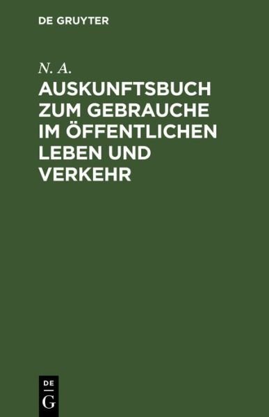 Auskunftsbuch zum Gebrauche im oeffentlichen Leben und Verkehr - N a - Boeken - Walter de Gruyter - 9783486724899 - 13 december 1901
