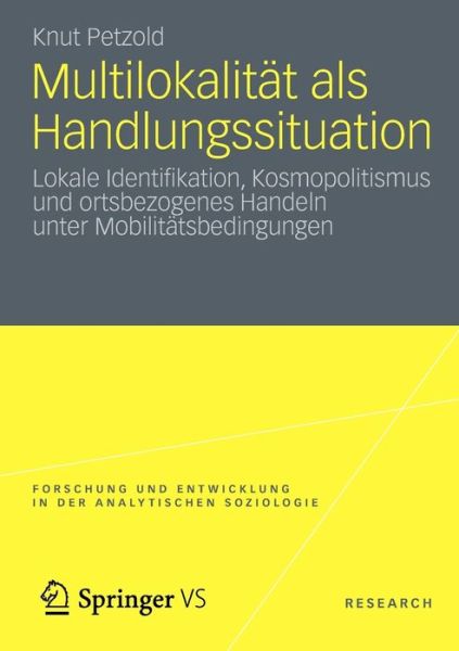 Cover for Knut Petzold · Multilokalitat ALS Handlungssituation: Lokale Identifikation, Kosmopolitismus Und Ortsbezogenes Handeln Unter Mobilitatsbedingungen - Forschung Und Entwicklung in Der Analytischen Soziologie (Paperback Book) [2013 edition] (2012)