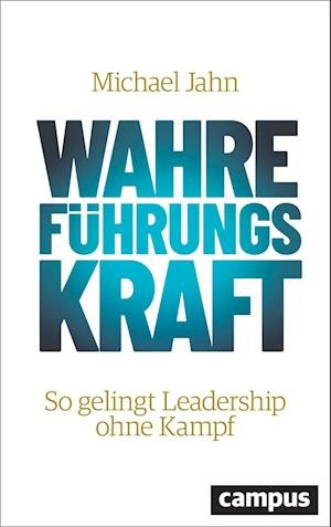 Wahre FührungsKraft - Michael Jahn - Books - Campus - 9783593516899 - March 8, 2023