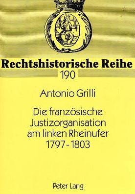 Cover for Grilli Antonio Grilli · Die franzoesische Justizorganisation am linken Rheinufer 1797-1803 (Paperback Bog) (1998)