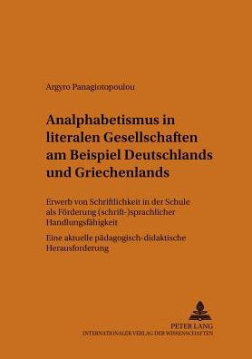 Cover for Argyro Panagiotopoulou · Analphabetismus in Literalen Gesellschaften Am Beispiel Deutschlands Und Griechenlands: Erwerb Von Schriftlichkeit in Der Schule ALS Foerderung (Schrift-)Sprachlicher Handlungsfaehigkeit Eine Aktuelle Paedagogisch-Didaktische Herausforderung - Theorie Und (Paperback Book) (2001)