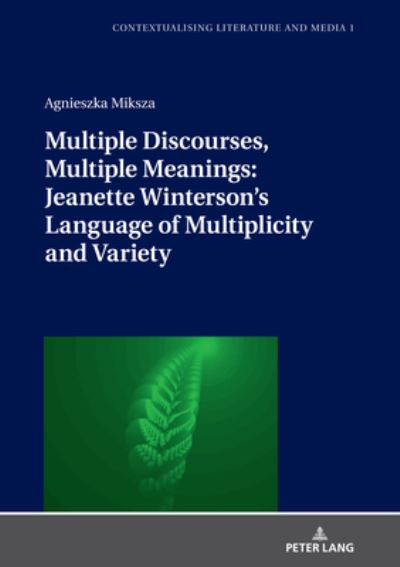 Cover for Agnieszka Miksza · Multiple Discourses, Multiple Meanings: Jeanette Winterson's Language of Multiplicity and Variety - Contextualising Literature and Media (Hardcover Book) [New edition] (2020)