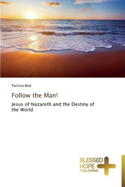 Follow the Man! - Tarcisio Beal - Books - Blessed Hope Publishing - 9783639500899 - July 7, 2014