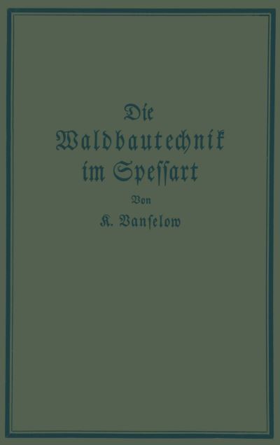 Cover for K Vanselow · Die Waldbautechnik Im Spessart: Eine Historisch-Kritische Untersuchung Ihrer Epochen (Paperback Book) [Softcover Reprint of the Original 1st 1926 edition] (1926)