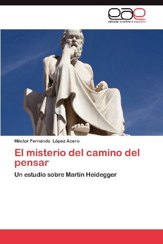 Cover for Héctor Fernando López Acero · El Misterio Del Camino Del Pensar: Un Estudio Sobre Martín Heidegger (Paperback Book) [Spanish edition] (2012)