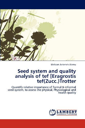 Cover for Melkam Anteneh Alemu · Seed System and Quality Analysis of Tef [eragrostis Tef (Zucc.)trotter: Quantify Relative Importance of Formal &amp; Informal Seed System, to Assess the Physical, Physiological and Health Quality (Paperback Book) (2012)