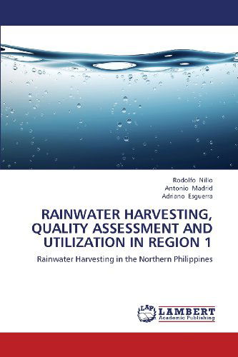 Cover for Adriano Esguerra · Rainwater Harvesting, Quality Assessment  and Utilization in Region 1: Rainwater Harvesting in the Northern Philippines (Paperback Book) (2012)