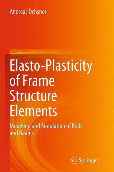 Cover for Andreas OEchsner · Elasto-Plasticity of Frame Structure Elements: Modeling and Simulation of Rods and Beams (Paperback Book) [Softcover reprint of the original 1st ed. 2014 edition] (2016)