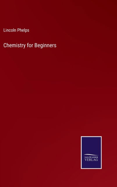 Cover for Lincoln Phelps · Chemistry for Beginners (Hardcover Book) (2022)