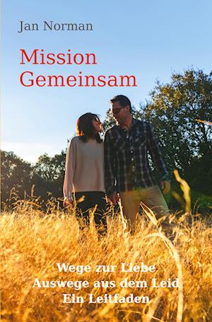 Cover for Jan Norman · Mission Gemeinsam: Wege zur Liebe, Auswege aus dem Leid. Ein Leitfaden. (Book) (2022)