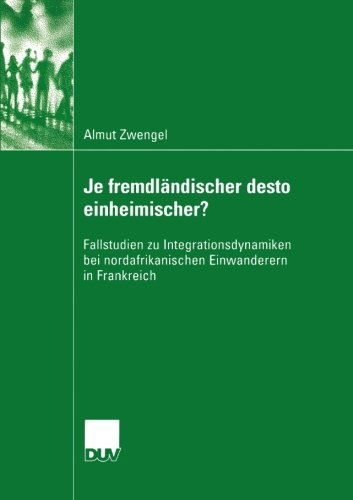 Cover for Almut Zwengel · Je Fremdlandischer Desto Einheimischer?: Fallstudien Zu Integrationsdynamiken Bei Nordafrikanischen Einwanderern in Frankreich - Sozialwissenschaft (Paperback Book) [2004 edition] (2004)