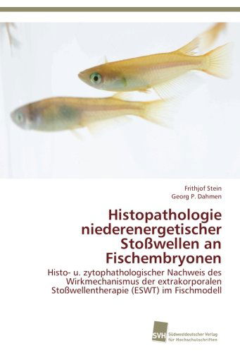 Cover for Georg P. Dahmen · Histopathologie Niederenergetischer Stoßwellen an Fischembryonen: Histo- U. Zytophathologischer Nachweis Des Wirkmechanismus Der Extrakorporalen ... (Eswt) Im Fischmodell (Paperback Book) [German edition] (2013)