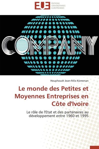 Cover for Houphouët Jean-félix Komenan · Le Monde Des Petites et Moyennes Entreprises en Côte D'ivoire: Le Rôle De L'etat et Des Partenaires Au Développement Entre 1960 et 1995 (Paperback Book) [French edition] (2018)