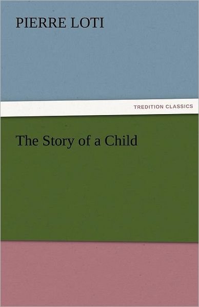 Cover for Pierre Loti · The Story of a Child (Tredition Classics) (Taschenbuch) (2011)