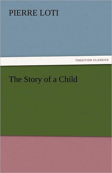 The Story of a Child (Tredition Classics) - Pierre Loti - Books - tredition - 9783842463899 - November 22, 2011