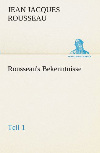 Cover for Jean Jacques Rousseau · Rousseau's Bekenntnisse, Teil 1 (Tredition Classics) (German Edition) (Paperback Book) [German edition] (2012)