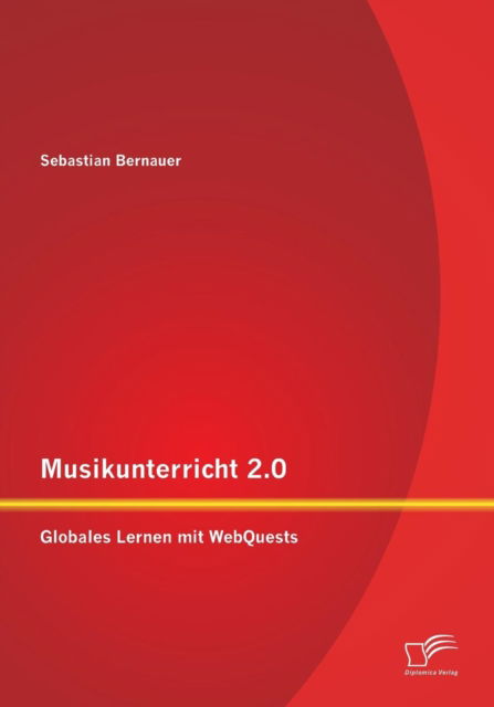 Cover for Sebastian Bernauer · Musikunterricht 2.0: Globales Lernen Mit Webquests (Paperback Book) [German edition] (2013)