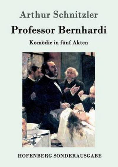 Cover for Arthur Schnitzler · Professor Bernhardi: Komoedie in funf Akten (Paperback Bog) (2016)