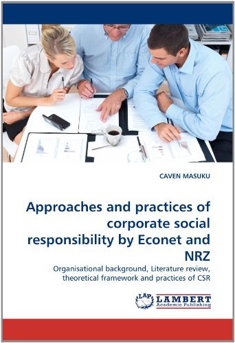 Approaches and Practices of Corporate Social Responsibility by Econet and Nrz: Organisational Background, Literature Review, Theoretical Framework and Practices of Csr - Caven Masuku - Books - LAP LAMBERT Academic Publishing - 9783844331899 - April 21, 2011