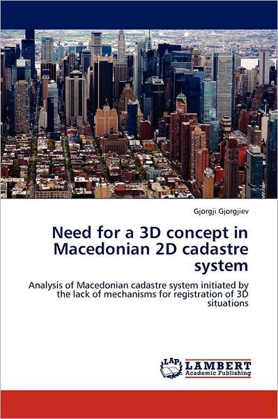 Need for a 3D Concept in Macedonian 2d Cadastre System: Analysis of Macedonian Cadastre System Initiated by the Lack of Mechanisms for Registration of 3D Situations - Gjorgji Gjorgjiev - Livros - LAP LAMBERT Academic Publishing - 9783844399899 - 16 de junho de 2011