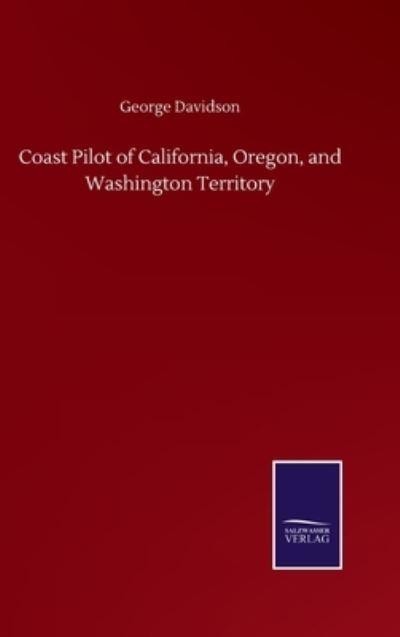 Cover for George Davidson · Coast Pilot of California, Oregon, and Washington Territory (Inbunden Bok) (2020)