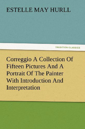 Cover for Estelle M Hurll · Correggio a Collection of Fifteen Pictures and a Portrait of the Painter with Introduction and Interpretation (Paperback Book) (2012)