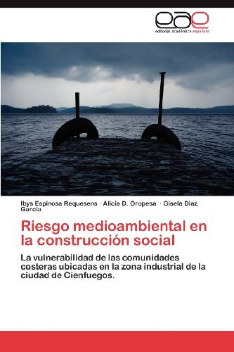 Cover for Gisela Diaz García · Riesgo Medioambiental en La Construcción Social: La Vulnerabilidad De Las Comunidades Costeras Ubicadas en La Zona Industrial De La Ciudad De Cienfuegos. (Paperback Bog) [Spanish edition] (2012)