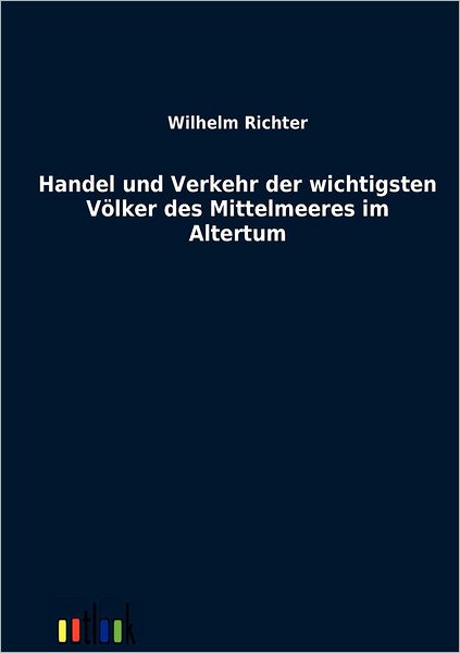 Cover for Wilhelm Richter · Handel Und Verkehr Der Wichtigsten Völker Des Mittelmeeres Im Altertum (Paperback Book) [German edition] (2011)