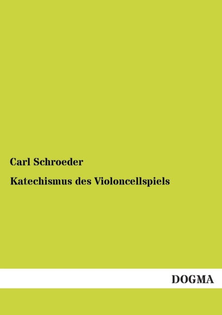 Katechismus Des Violoncellspiels - Carl Schroeder - Books - DOGMA - 9783955071899 - August 15, 2012