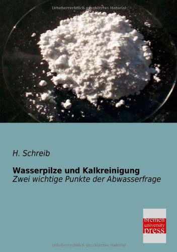 Cover for H. Schreib · Wasserpilze Und Kalkreinigung: Zwei Wichtige Punkte Der Abwasserfrage (Paperback Book) [German edition] (2013)