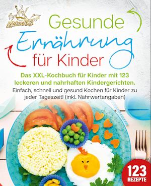 Cover for Kitchen King · Gesunde Ernährung für Kinder: Das XXL-Kochbuch für Kinder mit 123 leckeren und nahrhaften Kindergerichten. Einfach, schnell und gesund kochen für Kinder zu jeder Tageszeit! (inkl. Nährwertangaben) (Book) (2024)