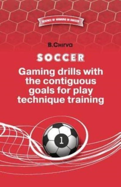 SOCCER.Gaming drills with the contiguous goals for play technique training - Science of Winning in Football - Boris Chirva - Bøger - Chirva B. - 9785987241899 - 27. marts 2016