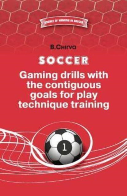 SOCCER.Gaming drills with the contiguous goals for play technique training - Science of Winning in Football - Boris Chirva - Libros - Chirva B. - 9785987241899 - 27 de marzo de 2016