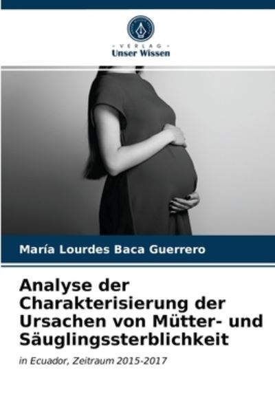 Cover for Maria Lourdes Baca Guerrero · Analyse der Charakterisierung der Ursachen von Mutter- und Sauglingssterblichkeit (Paperback Book) (2021)