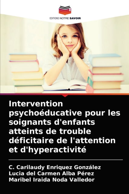 Cover for C Carilaudy Enriquez Gonzalez · Intervention psychoeducative pour les soignants d'enfants atteints de trouble deficitaire de l'attention et d'hyperactivite (Paperback Book) (2021)