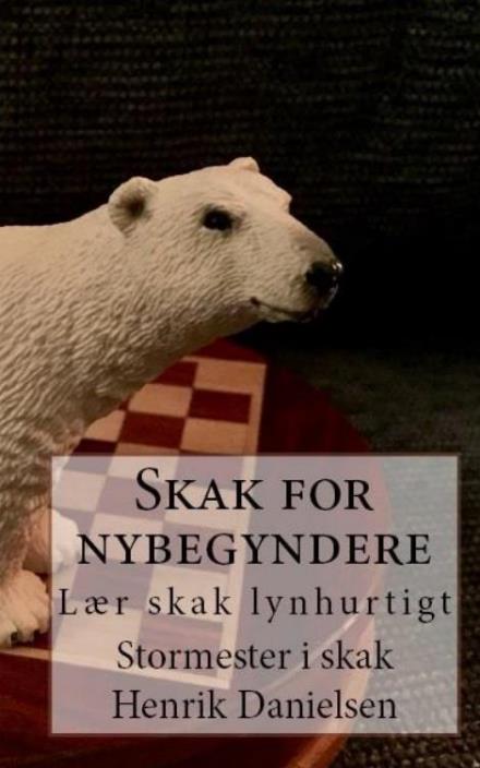 Skak for nybegyndere - GM Henrik Danielsen - Bøger - Saxo Publish - 9788740935899 - 19. april 2017