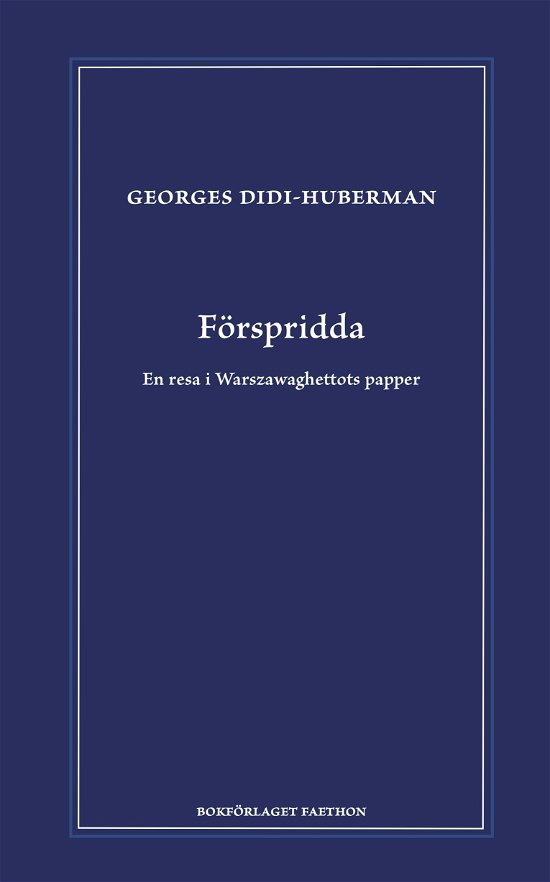 Cover for Georges Didi-Huberman · Förspridda. En resa i Warszawaghettots papper (Innbunden bok) (2024)