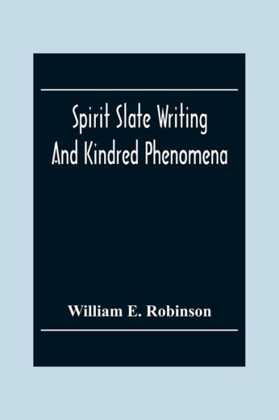 Spirit Slate Writing And Kindred Phenomena - William E Robinson - Books - Alpha Edition - 9789354300899 - December 2, 2020