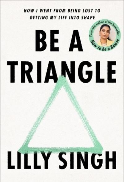 Cover for Lilly Singh · Be a Triangle: How I Went from Being Lost to Getting My Life into Shape (Hardcover bog) (2022)