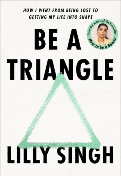 Cover for Lilly Singh · Be a Triangle: How I Went from Being Lost to Getting My Life into Shape (Inbunden Bok) (2022)