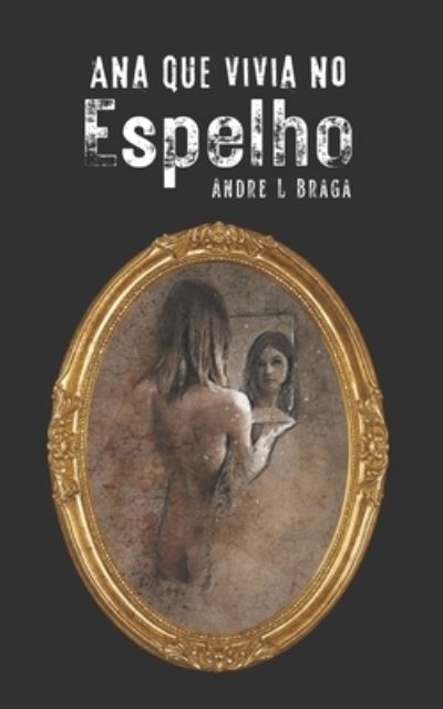 Cover for Andre L Braga · Ana que vivia no espelho (Paperback Book) (2018)